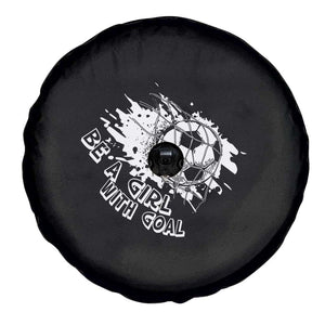 Soccer Lover Spare Tire Cover Be A Girl With Goals Football Funny Sayings TS11 Print Your Wear