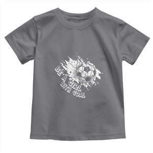 Soccer Lover Toddler T Shirt Be A Girl With Goals Football Funny Sayings TS11 Charcoal Print Your Wear