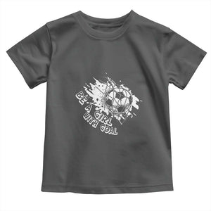 Soccer Lover Toddler T Shirt Be A Girl With Goals Football Funny Sayings TS11 Dark Heather Print Your Wear