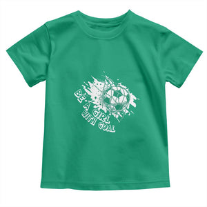 Soccer Lover Toddler T Shirt Be A Girl With Goals Football Funny Sayings TS11 Irish Green Print Your Wear