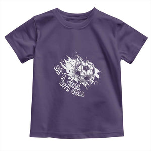 Soccer Lover Toddler T Shirt Be A Girl With Goals Football Funny Sayings TS11 Purple Print Your Wear