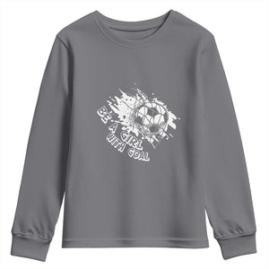 Soccer Lover Youth Sweatshirt Be A Girl With Goals Football Funny Sayings TS11 Charcoal Print Your Wear