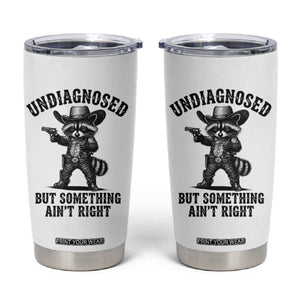 Undiagnosed But Something Ain't Right Tumbler Cup Funny Raccoon Cowboy