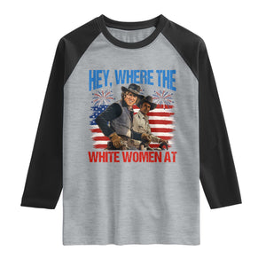 Hey Where The White Women At 4th of July Meme 70s Movie Raglan Shirt