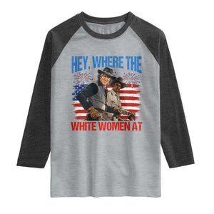 Hey Where The White Women At 4th of July Meme 70s Movie Raglan Shirt