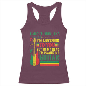 Rasta Reggae Music Racerback Tank Top Funny I Might Look Like I'm Listening But I'm Playing My Guitar TS11 Maroon Print Your Wear