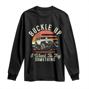 Funny Buckle Up I Want To Try Something Long Sleeve Shirt Offroad Car American Flag TS11 Black Print Your Wear