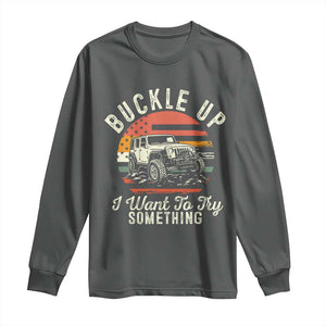 Funny Buckle Up I Want To Try Something Long Sleeve Shirt Offroad Car American Flag TS11 Dark Heather Print Your Wear