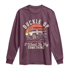 Funny Buckle Up I Want To Try Something Long Sleeve Shirt Offroad Car American Flag TS11 Maroon Print Your Wear