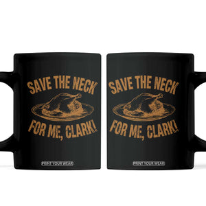 Funny Save The Neck For Me Clark Coffee Mug Turkey Thanksgiving Christmas Dinner TS11 Black Print Your Wear