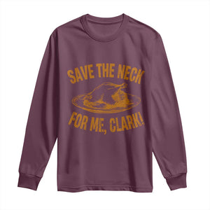 Funny Save The Neck For Me Clark Long Sleeve Shirt Turkey Thanksgiving Christmas Dinner TS11 Maroon Print Your Wear