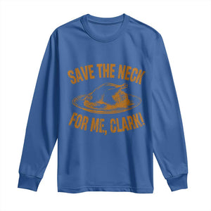 Funny Save The Neck For Me Clark Long Sleeve Shirt Turkey Thanksgiving Christmas Dinner TS11 Royal Blue Print Your Wear