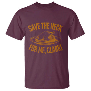 Funny Save The Neck For Me Clark T Shirt Turkey Thanksgiving Christmas Dinner TS11 Maroon Print Your Wear