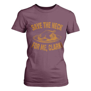 Funny Save The Neck For Me Clark T Shirt For Women Turkey Thanksgiving Christmas Dinner TS11 Maroon Print Your Wear
