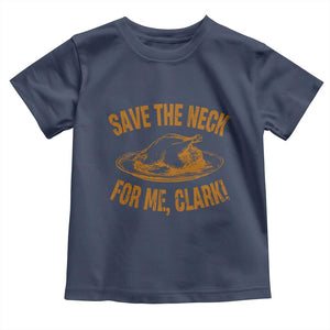 Funny Save The Neck For Me Clark Toddler T Shirt Turkey Thanksgiving Christmas Dinner TS11 Navy Print Your Wear