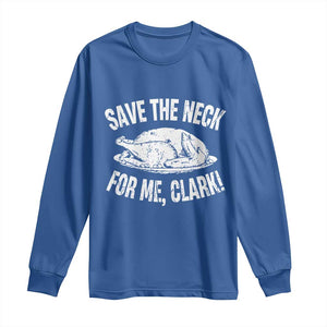 Funny Save The Neck For Me Clark Long Sleeve Shirt Vintage Turkey Thanksgiving Christmas Dinner TS11 Royal Blue Print Your Wear