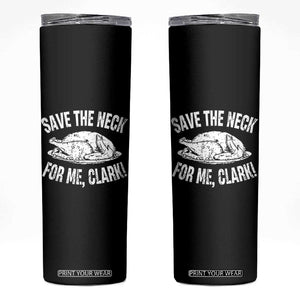Funny Save The Neck For Me Clark Skinny Tumbler Vintage Turkey Thanksgiving Christmas Dinner TS11 Black Print Your Wear