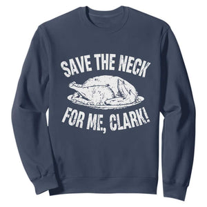 Funny Save The Neck For Me Clark Sweatshirt Vintage Turkey Thanksgiving Christmas Dinner TS11 Navy Print Your Wear