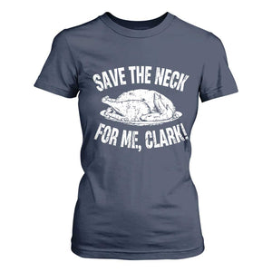 Funny Save The Neck For Me Clark T Shirt For Women Vintage Turkey Thanksgiving Christmas Dinner TS11 Navy Print Your Wear