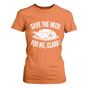 Funny Save The Neck For Me Clark T Shirt For Women Vintage Turkey Thanksgiving Christmas Dinner TS11 Orange Print Your Wear