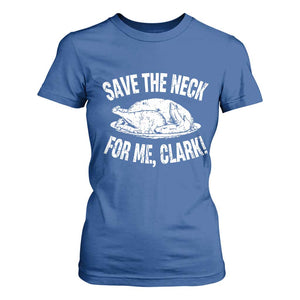 Funny Save The Neck For Me Clark T Shirt For Women Vintage Turkey Thanksgiving Christmas Dinner TS11 Royal Blue Print Your Wear