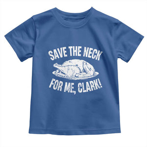 Funny Save The Neck For Me Clark Toddler T Shirt Vintage Turkey Thanksgiving Christmas Dinner TS11 Royal Blue Print Your Wear