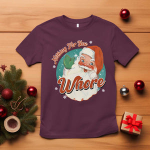 Funny Christmas Retro Santa T Shirt Nothing For You Whore TS11 Maroon Print Your Wear