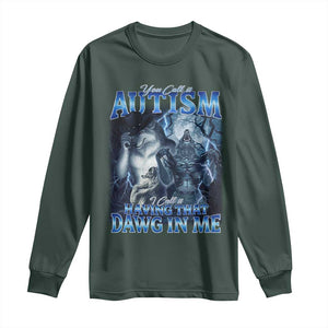 You Call It Autism I Call It Having That Dawg In Me Long Sleeve Shirt Funny Cringe Alpha Wolf TS11 Dark Forest Green Print Your Wear