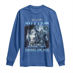 You Call It Autism I Call It Having That Dawg In Me Long Sleeve Shirt Funny Cringe Alpha Wolf TS11 Royal Blue Print Your Wear
