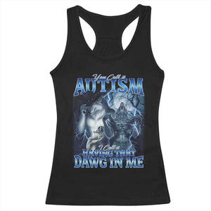 You Call It Autism I Call It Having That Dawg In Me Racerback Tank Top Funny Cringe Alpha Wolf TS11 Black Print Your Wear