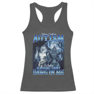 You Call It Autism I Call It Having That Dawg In Me Racerback Tank Top Funny Cringe Alpha Wolf TS11 Dark Heather Print Your Wear