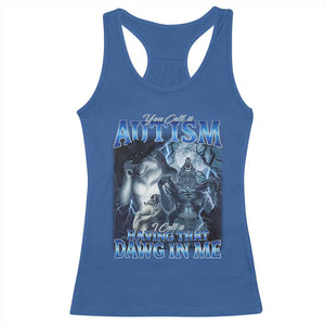 You Call It Autism I Call It Having That Dawg In Me Racerback Tank Top Funny Cringe Alpha Wolf TS11 Royal Blue Print Your Wear