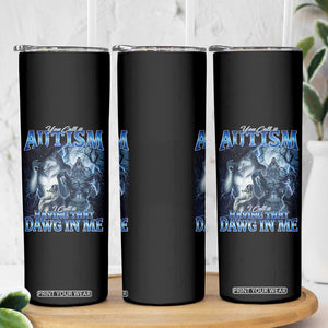 You Call It Autism I Call It Having That Dawg In Me Skinny Tumbler Funny Cringe Alpha Wolf TS11 Print Your Wear