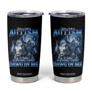 You Call It Autism I Call It Having That Dawg In Me Tumbler Cup Funny Cringe Alpha Wolf TS11 Black Print Your Wear