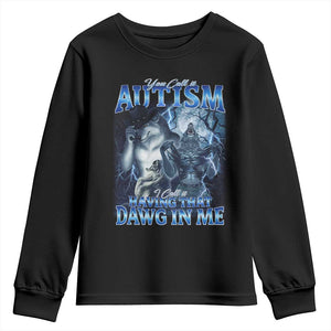 You Call It Autism I Call It Having That Dawg In Me Youth Sweatshirt Funny Cringe Alpha Wolf TS11 Black Print Your Wear