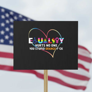 Equality Hurts No One You Stupid Orange Fuck Protest Sign TS11 Horizontal 18" × 24" Black Print Your Wear