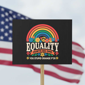 Equality Hurts No One You Stupid Orange Fuck Protest Sign Rainbow Peace Flowers TS11 Horizontal 18" × 24" Black Print Your Wear