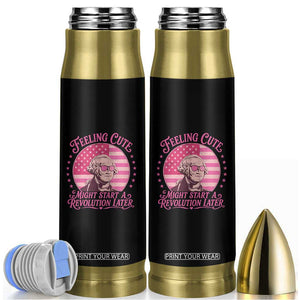 Feeling Cute Might Start A Revolution Later Bullet Tumbler George Washington 4th of July