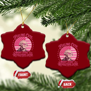 Feeling Cute Might Start A Revolution Later Ceramic Ornament George Washington 4th of July