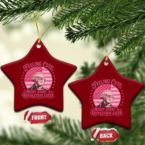 Feeling Cute Might Start A Revolution Later Ceramic Ornament George Washington 4th of July
