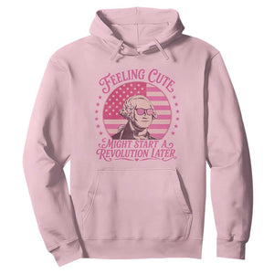 Feeling Cute Might Start A Revolution Later Hoodie George Washington 4th of July