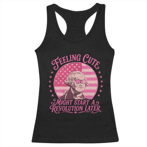 Feeling Cute Might Start A Revolution Later Racerback Tank Top George Washington 4th of July