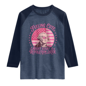 Feeling Cute Might Start A Revolution Later Raglan Shirt George Washington 4th of July