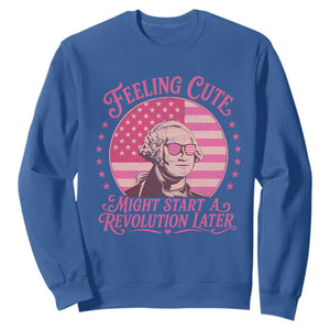 Feeling Cute Might Start A Revolution Later Sweatshirt George Washington 4th of July