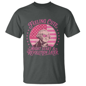 Feeling Cute Might Start A Revolution Later T Shirt George Washington 4th of July