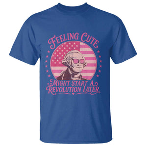 Feeling Cute Might Start A Revolution Later T Shirt George Washington 4th of July