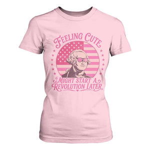 Feeling Cute Might Start A Revolution Later T Shirt For Women George Washington 4th of July