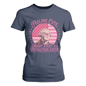 Feeling Cute Might Start A Revolution Later T Shirt For Women George Washington 4th of July