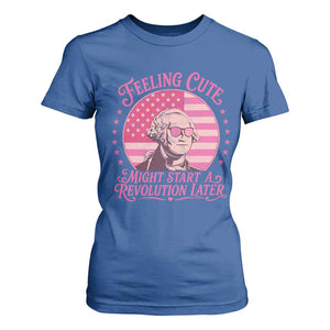Feeling Cute Might Start A Revolution Later T Shirt For Women George Washington 4th of July