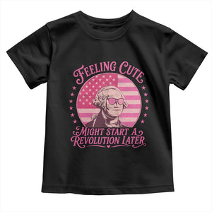 Feeling Cute Might Start A Revolution Later Toddler T Shirt George Washington 4th of July
